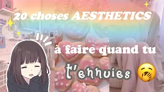 20 choses AESTHETICS  à faire quand tu t'ennuies