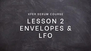 XFER Serum Sound Design Course - Episode 2 [Envelopes & LFOs]