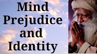 Sadhguru - Mind  Prejudice and Identity