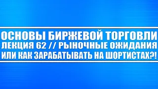 Основы биржевой торговли // Лекция 62. Рыночные ожидания или как зарабатывать на шортистах?