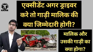 एक्सीडेंट अगर ड्राइवर करे तो गाड़ी मालिक की क्या जिम्मेदारी होगी! Accident Case 277 337 338 304A IPC