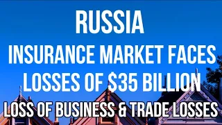 RUSSIA - INSURANCE Market Faces Losses of $35 BILLION. Increased Costs will IMPACT GLOBAL ECONOMY