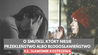 O smutku, który niesie przekleństwo albo błogosławieństwo - ks. Sławomir Kostrzewa