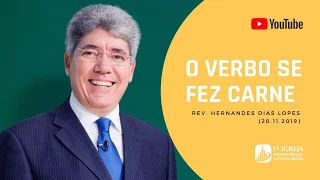 O verbo se fez carne e habitou entre nós - Rev. Hernandes Dias Lopes - (20.11.2019)