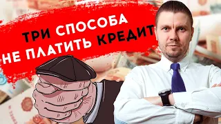 Как не платить кредит. ТРИ способа НЕ ПЛАТИТЬ кредиты законно