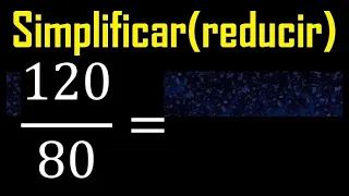 Simplificar 120/80 reducir a su minima expresion irreducible , fracciones fraccion