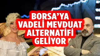 BORSAYA VADELİ MEVDUAT ALTERNATİFİ GELİYOR | EKONOMİ YORUM