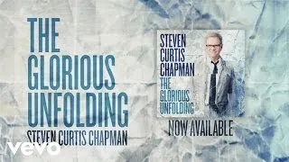 Steven Curtis Chapman - Glorious Unfolding (Official Lyric Video)