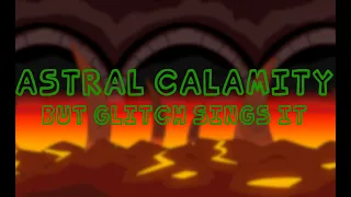 Astral Calamity, but Glitch sings it - Friday Night Funkin' Covers