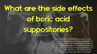 What are the side effects of boric acid suppositories?   Do boric acid suppositories cure BV?