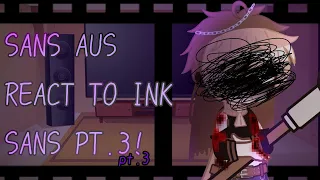 ~SANS AUS REACT TO INK SANS~ (Errorink) (angst) (part.3)