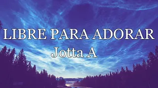 Jotta A - Libre para Adorar (Letra)