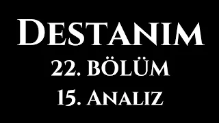 Destanım Dizisi 22. Bölüm 15. Analiz