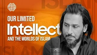Our limited Intellect and the Worlds of Islam | Sahil Adeem