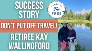 Don't Put Off Travel! Success Story With Retiree Kay Wallingford (Families Fly Free Review)