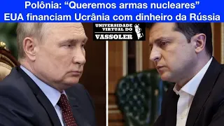 Aula com Vassoler: Polônia: "Queremos armas nucleares!"; EUA financiam Ucrânia com $$$ russo