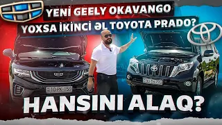 Yeni Geely Okavango yoxsa ikinci əl Toyota Prado? | Hansını almaq sərfəlidir? | Tural Yusifov