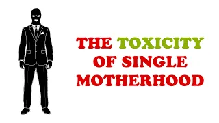 The Toxicity of Single Motherhood