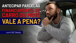 Financiamento de Carro, Moto ou Veículo vale a pena antecipar parcelas para Quitar?