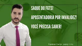 SAQUE DO FGTS! APOSENTADORIA POR INVALIDEZ! VOCÊ PRECISA SABER!