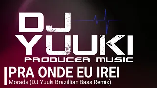 Pra onde eu irei - Morada (Brazillian Bass Remix DJ Yuuki)