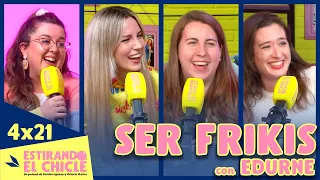 SER FRIKIS con EDURNE | Estirando el chicle 4x21