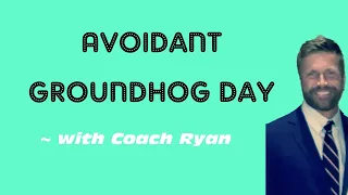 Avoidant Groundhog Day