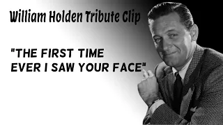 William Holden: "The first time ever I saw your face"