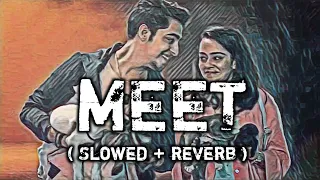 MEET [ Slowed + reverb ] - Simran || Arijit Singh || EARGASM