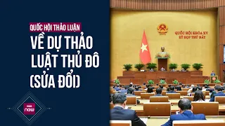 Quốc hội thảo luận về dự thảo Luật Thủ đô (sửa đổi) | VTC Now