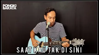 SAAT KAU TAK DI SINI - PONGKI BARATA LIVE Sessions