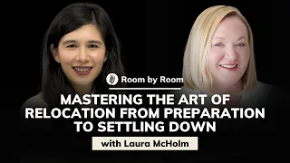 Laura McHolm: Mastering the Art of Relocation from Preparation to Settling Down | Room by Room #46