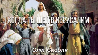 Когда Ты шёл в Иерусалим - Олег Скобля - Вербное воскресенье