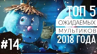 ТОП 5 самых ожидаемых мультфильмов 2018 # 2 | ТОП 5 самых лучших мультфильмов 2018 # 2