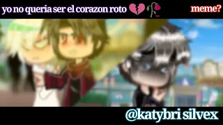 ◈💔🥀yo no queria ser el corazon, roto 💔🥀┆@katybriSilvex ┆meme? ┆original┆◈