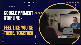 Google Project Starline - Feel like you're there, together