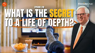 How to Live a Life of Depth — Ep. 318 Fireside Chat | Fireside Chat