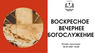 Воскресное вечернее богослужение,04-07-2021, 18:00