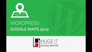 Huge-IT WordPress Google Maps Pro Full Tutorial