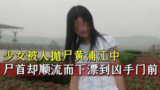 少女被人抛尸黄浦江中，尸首却顺流而下，一路漂到凶手家门？