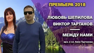 Супер премьера песни 2018!! Между нами - Любовь Шепилова и Виктор Тартанов