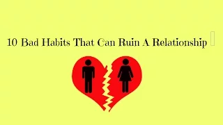 10 Bad Habits That Can Ruin A Relationship