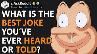 What Is the Greatest Joke of All Time? (r/AskReddit)