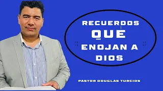 Recuerdos que Enojan a Dios/ Pastor Douglas Turcios