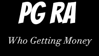 PG RA - Who Getting Money (Lyrics)