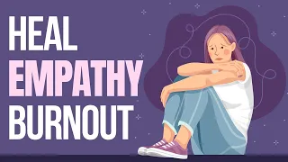 10 Ways to Heal Empathy Burnout