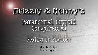 Grizzly & Henny’s Paranormal Cryptid Conspiracies ~ Reality or Fiction
