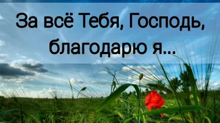 За всё Тебя, Господь, благодарю я - христианская песня.