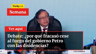 Debate: ¿por qué fracasó cese al fuego del gobierno Petro con las disidencias? | Vicky en Semana