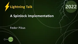 Lightning Talk: A Spinlock Implementation - Fedor Pikus - CppNow 2022